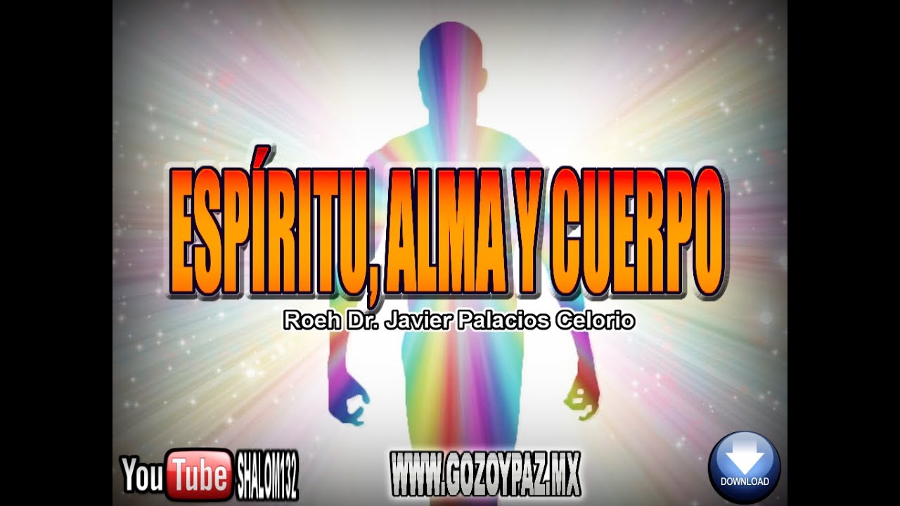 ESPÍRITU, ALMA Y CUERPO - Roeh Dr. Javier Palacios Celorio.