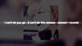 I can’t let you go - (I can’t do this remake - slowed + reverb)