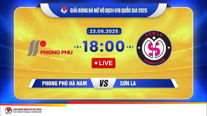 🔴TRỰC TIẾP: PHONG PHÚ HÀ NAM - SƠN LA | Bóng đá Nữ Vô Địch U16 Quốc Gia 2025