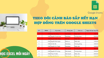 Bôi Màu Cảnh Báo Sắp Hết Hạn Hợp Đồng Tự Động Trên Google Sheets