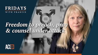 Freedom to preach, pray & counsel under attack