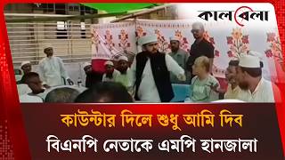 কাউন্টার দিলে আমি দিব, আপনি কেন দিলেন: এমপি হানজালা | MP Hanjala | Latest News Today | Kalbela