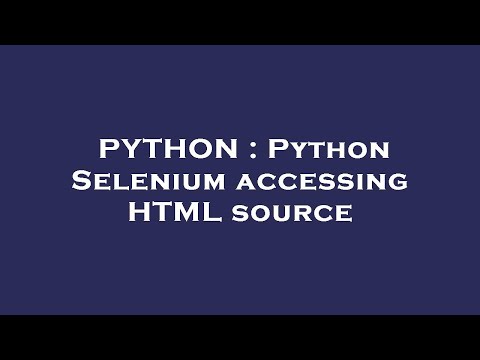 PYTHON : Python Selenium accessing HTML source