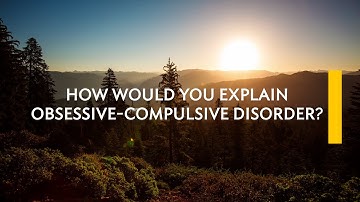 Question 1- How would you explain OCD?