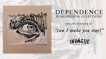 Dependence - Can I Make You Stay?