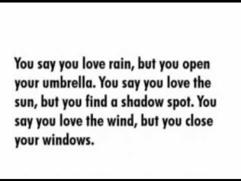 You say that you love rain, but you open your umbrella when it rains.