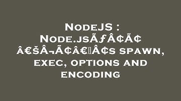 NodeJS : Node.jsÃƒÂ¢Ã¢â€šÂ¬Ã¢â€žÂ¢s spawn, exec, options and encoding