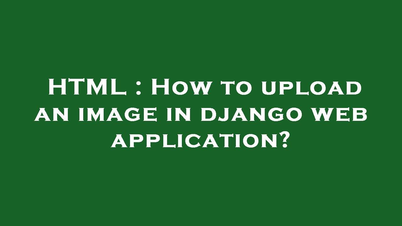 HTML How To Upload An Image In Django Web Application YouTube html-how-to-upload-an-image-in-django-web-application-youtube