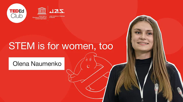 "STEM is for women, too." by Olena Naumenko. TEDEd student talk