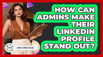How Can Admins Make Their LinkedIn Profile Stand Out? - Admin Career Guide