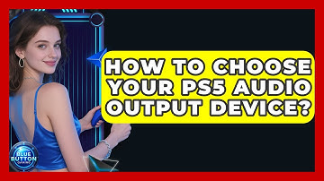 How To Choose Your PS5 Audio Output Device? - Blue Button Gaming