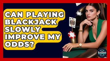Can Playing Blackjack Slowly Improve My Odds? - The Blackjack Blueprint