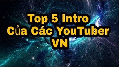 Top 5 Intro Nổi Tiếng Của Các Youtuber Nổi Tiếng Trên Cộng Đồng Mạng
