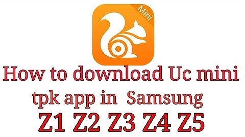How to download Uc mini tpk app in  Samsung Z1 Z2 Z3 Z4 Z5