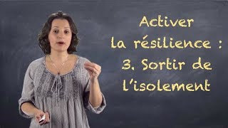 Activer la résilience: 3. Sortir de l’isolement - VIDEO-BLOG#23