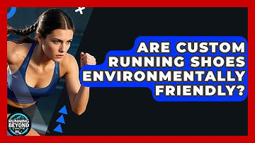 Are Custom Running Shoes Environmentally Friendly? - Running Beyond Limits