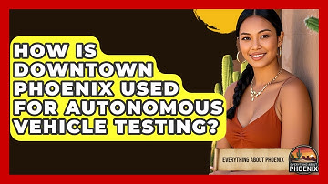 How Is Downtown Phoenix Used For Autonomous Vehicle Testing? - Everything About Phoenix