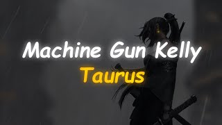 Machine Gun Kelly - Taurus (Feat. Naomi Wild) (Lyrics)