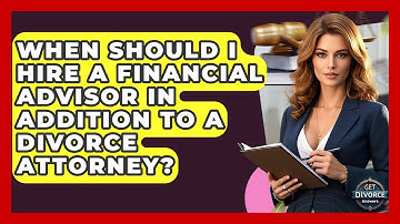 When Should I Hire A Financial Advisor In Addition To A Divorce Attorney? - Get Divorce Answers