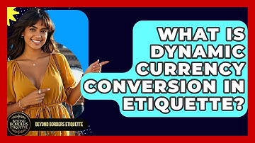 What Is Dynamic Currency Conversion In Etiquette? - Beyond Borders Etiquette
