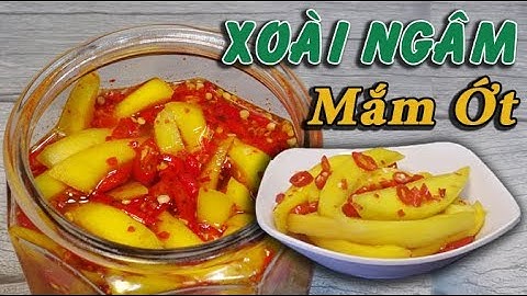 Cách làm Xoài ngâm mắm ớt chua ngọt càng ăn càng ghiền