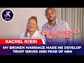 RACHEL NJERI - MY BROKEN MARRIAGE MADE ME DEVELOP TRUST ISSUES AND FEAR OF MEN