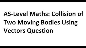 AS-Level Maths: Collision of Two Moving Bodies Using Vectors