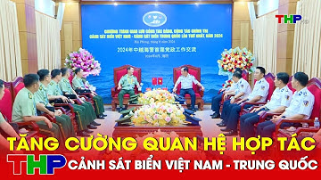 Tăng cường quan hệ hợp tác cảnh sát biển Việt Nam - Trung Quốc