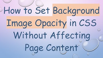How to Set Background Image Opacity in CSS Without Affecting Page Content