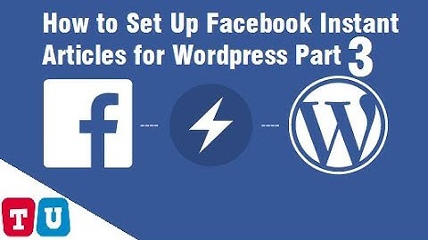 How to Set Up Facebook Instant Articles for Wordpress Part 3/3