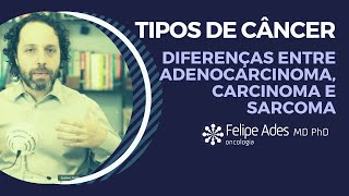 Diferenças entre adenocarcinoma, carcinoma e sarcoma
