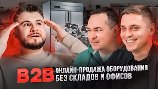 Как продавать оборудование онлайн без складов и офисов? Разбор современного B2B-бизнеса.