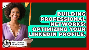 Building Professional Networks: Optimizing Your LinkedIn Profile. - Black Education Success Network