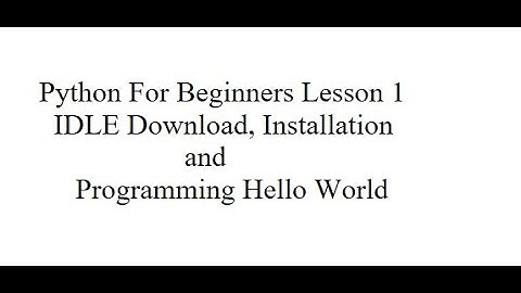 Python Programming Lesson 1: Beginners: Download and Install IDLE: Hello World Program in Python