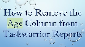How to Remove the Age Column from Taskwarrior Reports