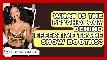 What Is The Psychology Behind Effective Trade Show Booths? - Event Management Pro Tips