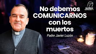 No debemos comunicarnos con los muertos con el P. Javier Luzón.