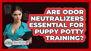 Are Odor Neutralizers Essential For Puppy Potty Training? - Ask A Pet Vet