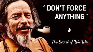 Alan Watts on Wu Wei — The Art of Not Forcing
