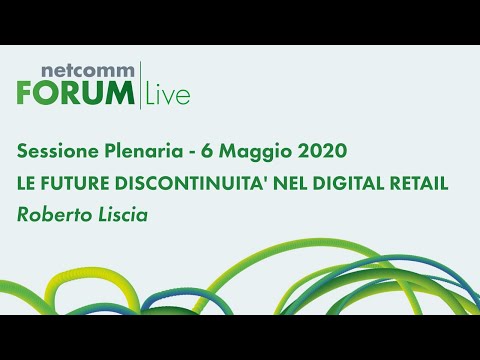 Le Future Discontinuità nel Digital Retail - R. Liscia | Sessione Plenaria Netcomm FORUM Live 2020