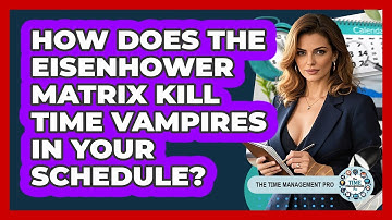How Does The Eisenhower Matrix Kill Time Vampires In Your Schedule? - The Time Management Pro