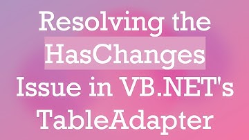 Resolving the HasChanges Issue in VB.NET