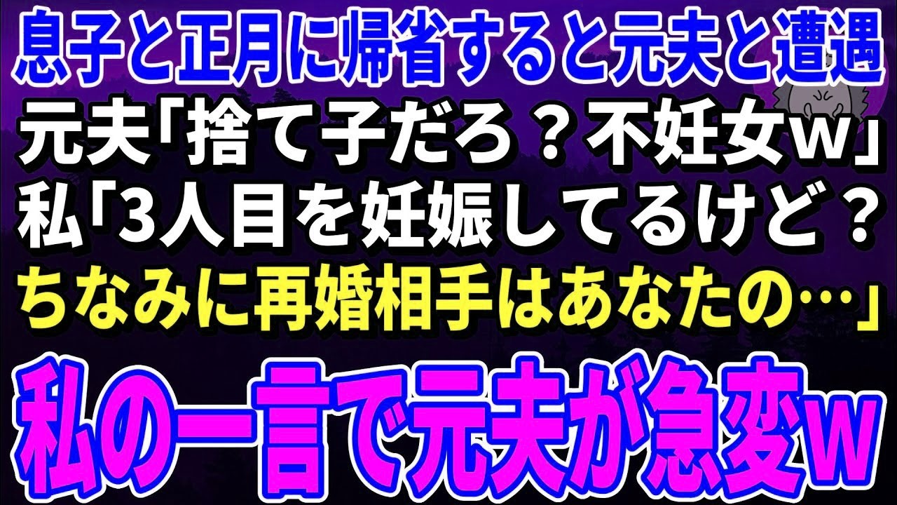 【スカッとする話】息子と正月に帰省すると元夫と遭遇。元夫「捨て子でも拾った？不妊女ｗ」私「え？3人目を妊娠してるけど？ちなみに再婚相手はあなたの…」→私の一言で元夫が急変ｗ【修羅場】