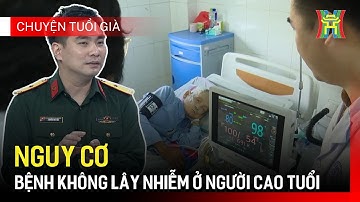 Nguy cơ bệnh không lây nhiễm ở người cao tuổi | Chuyện tuổi già