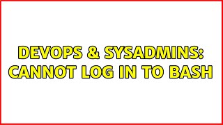 DevOps & SysAdmins: Cannot log in to bash (2 Solutions!!)
