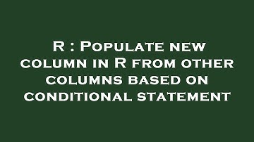 R : Populate new column in R from other columns based on conditional statement