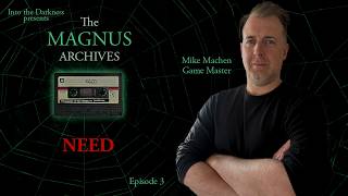 Need, version 1, episode 3 - The Magnus Archives RPG