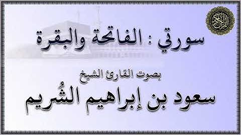 سورتي : الفاتحة والبقرة -  بصوت القارئ الشيخ / سعود بن إبراهيم الشريم