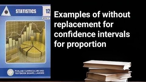 Examples of without replacement for confidence interval for proportion ch 12 lec 16