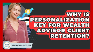 Why Is Personalization Key For Wealth Advisor Client Retention? - Wealth Advisor Success Hub